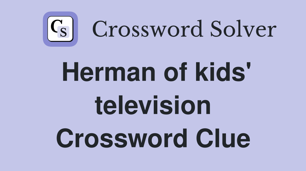 Herman of kids' television Crossword Clue