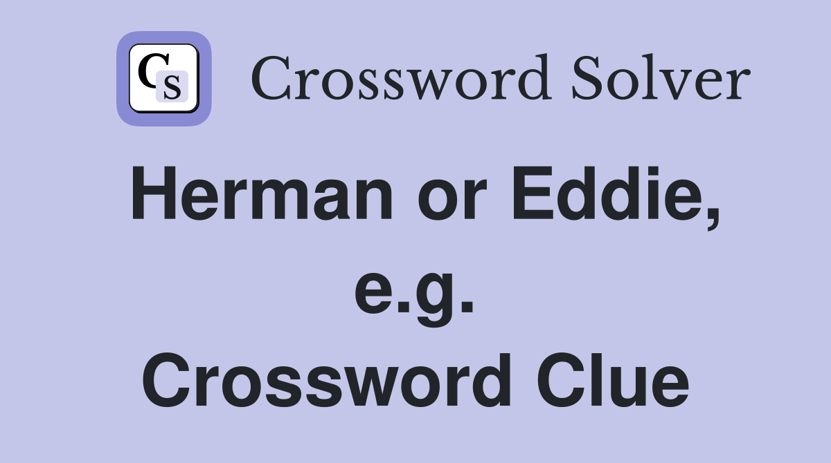 Herman or Eddie, e.g. Crossword Clue