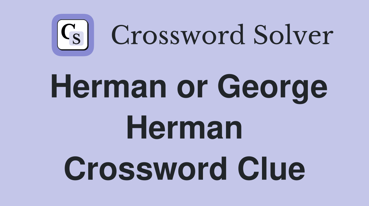 Herman or George Herman Crossword Clue