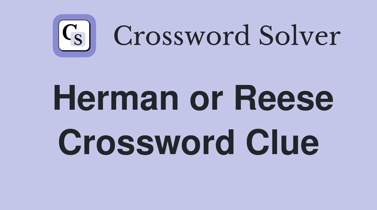 Herman or Reese Crossword Clue