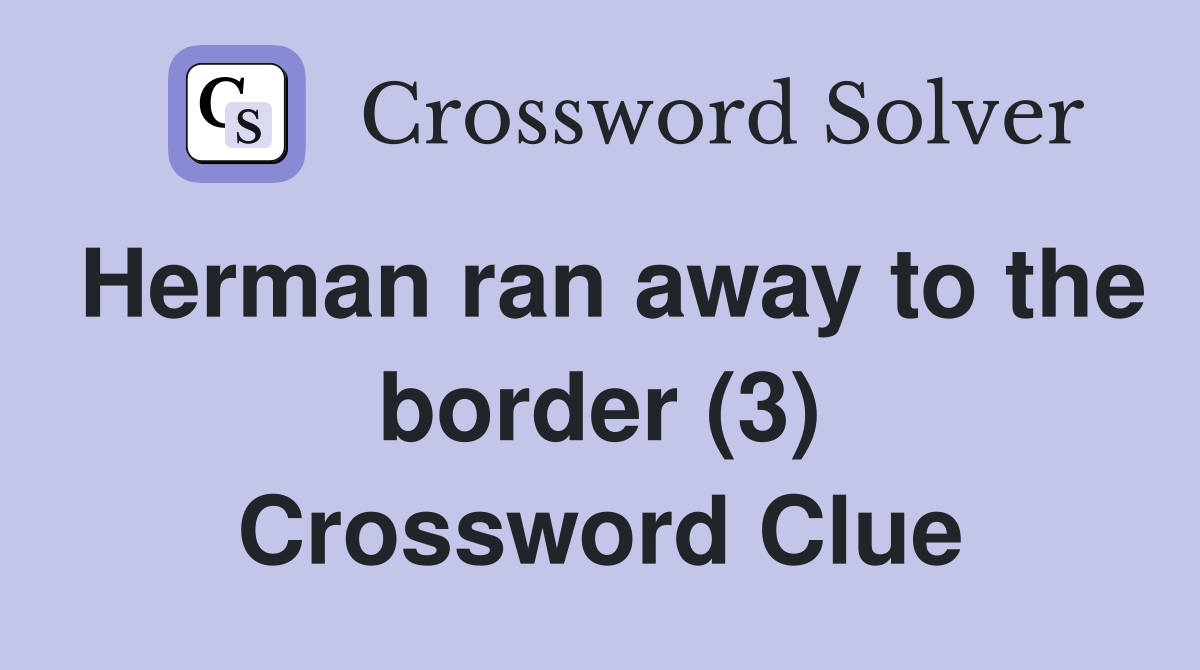 Herman ran away to the border (3) Crossword Clue