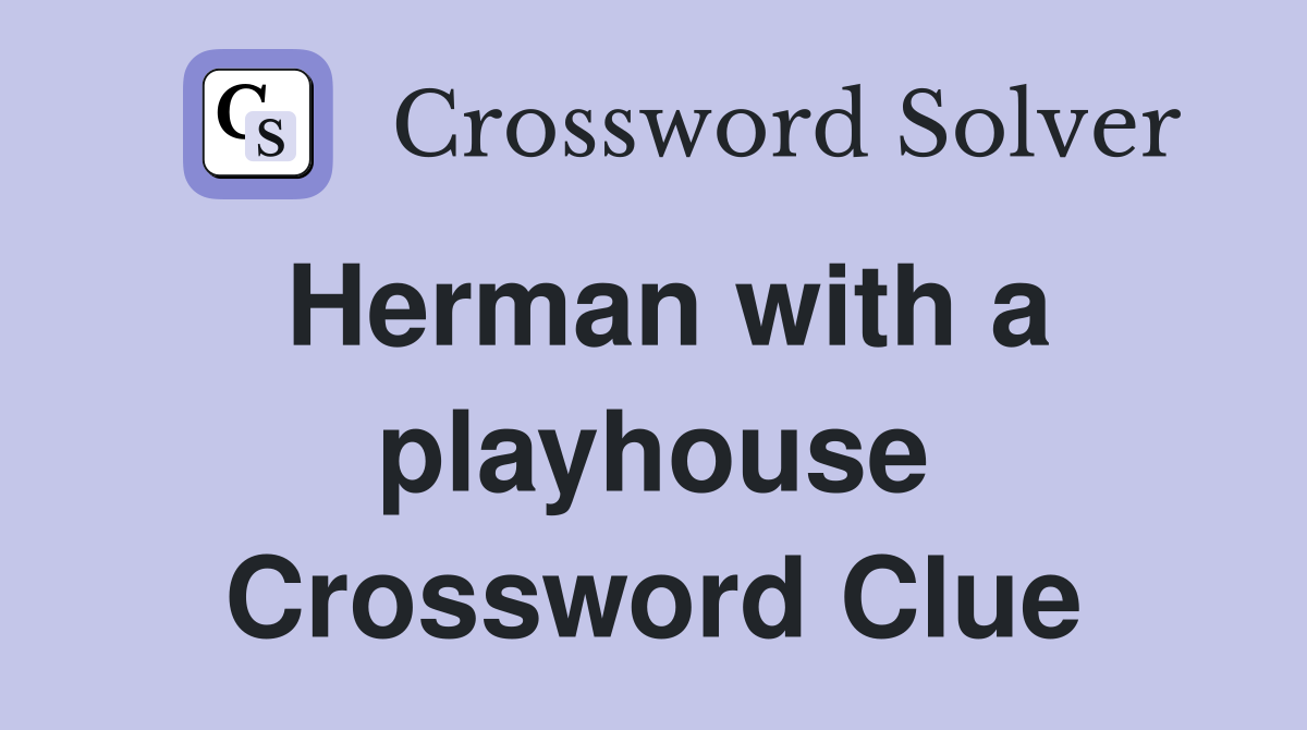 Herman with a playhouse Crossword Clue