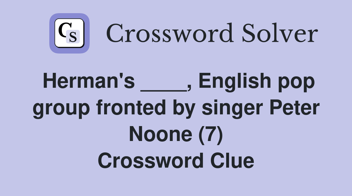 Herman's ____, English pop group fronted by singer Peter Noone (7) Crossword Clue
