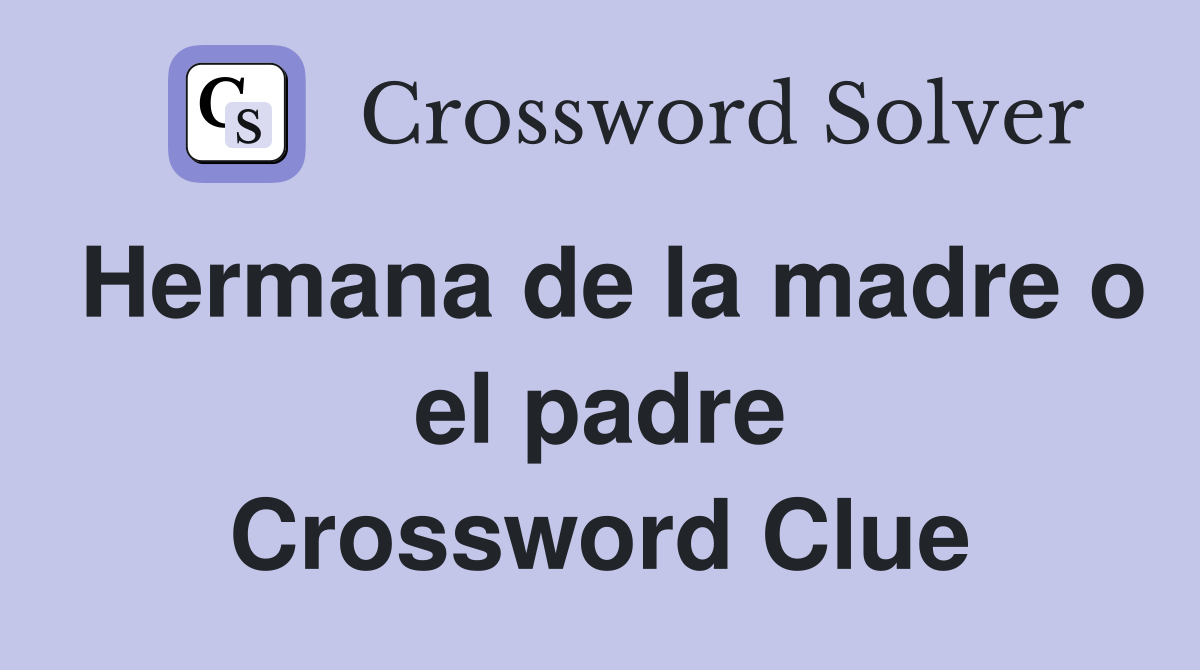 Hermana de la madre o el padre Crossword Clue