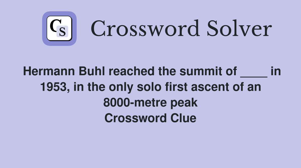 Hermann Buhl reached the summit of ____ in 1953, in the only solo first ascent of an 8000-metre peak Crossword Clue