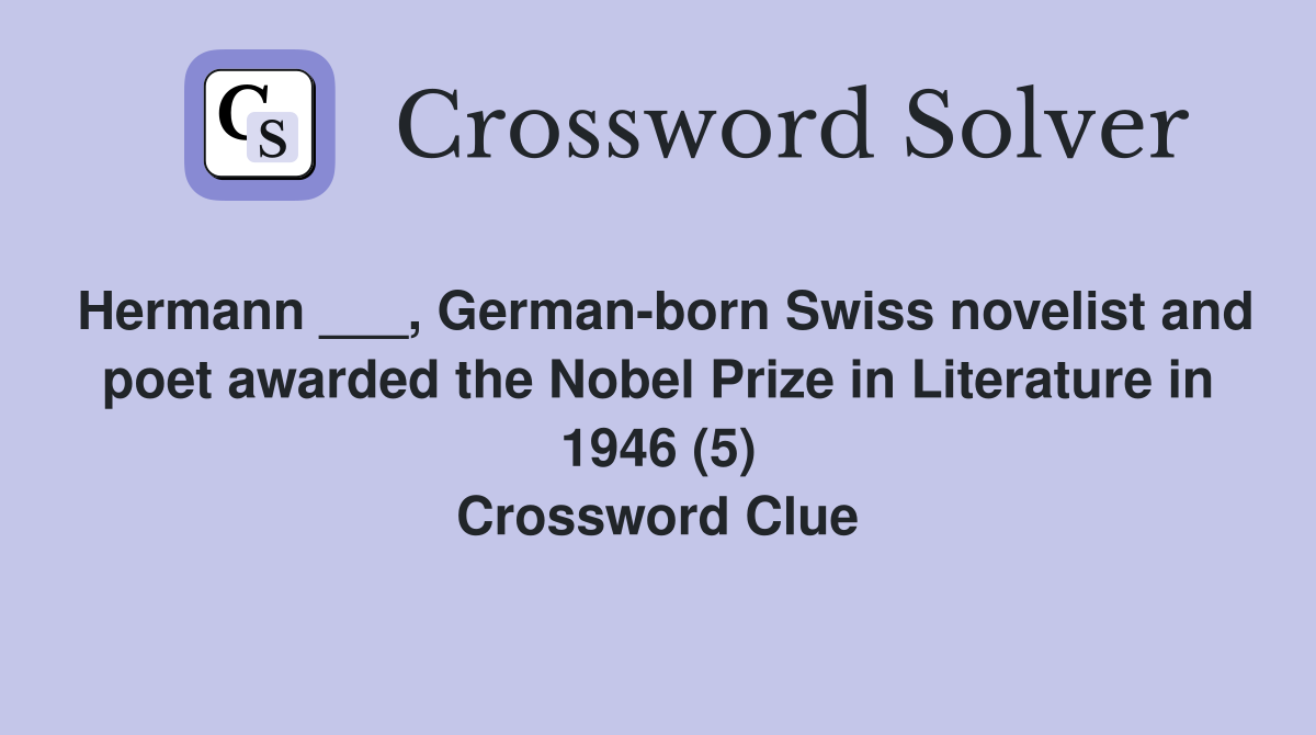 Hermann ___, German-born Swiss novelist and poet awarded the Nobel Prize in Literature in 1946 (5) Crossword Clue