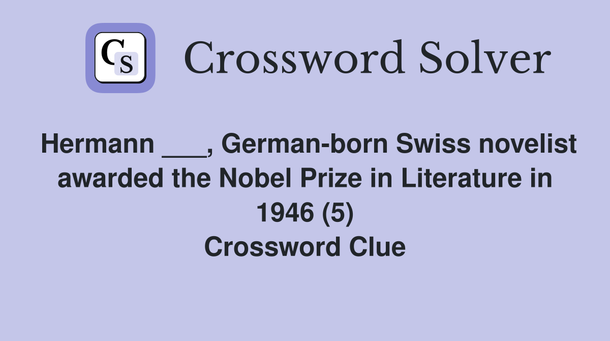 Hermann ___, German-born Swiss novelist awarded the Nobel Prize in Literature in 1946 (5) Crossword Clue