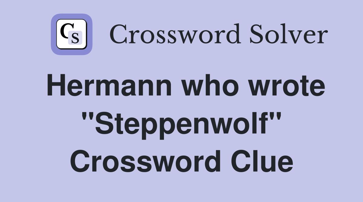 Hermann who wrote "Steppenwolf" Crossword Clue