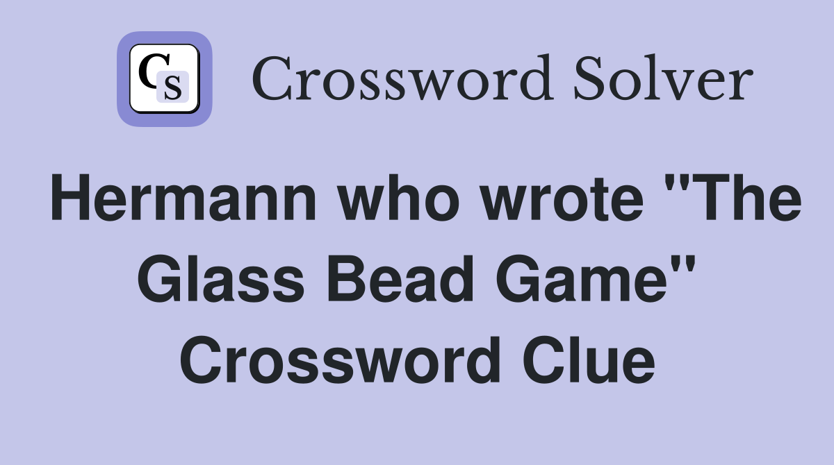 Hermann who wrote "The Glass Bead Game" Crossword Clue