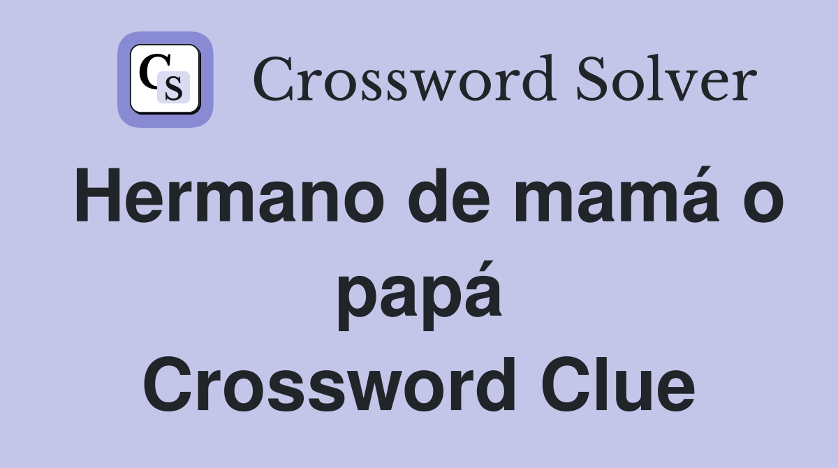 Hermano de mamá o papá Crossword Clue
