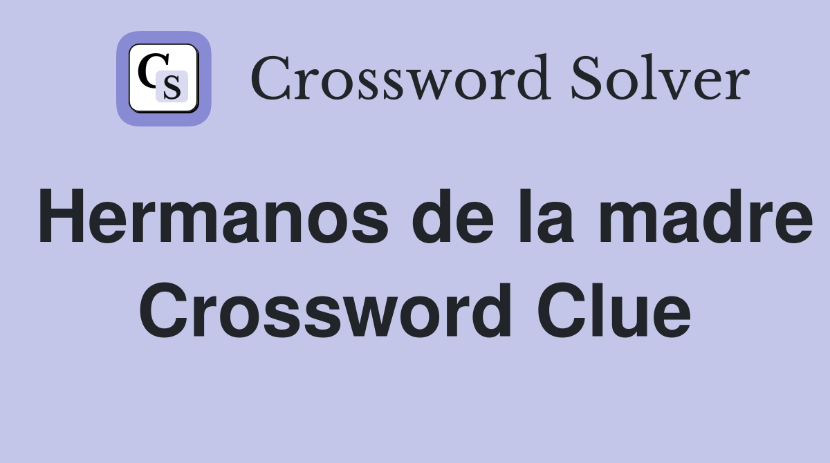 Hermanos de la madre Crossword Clue