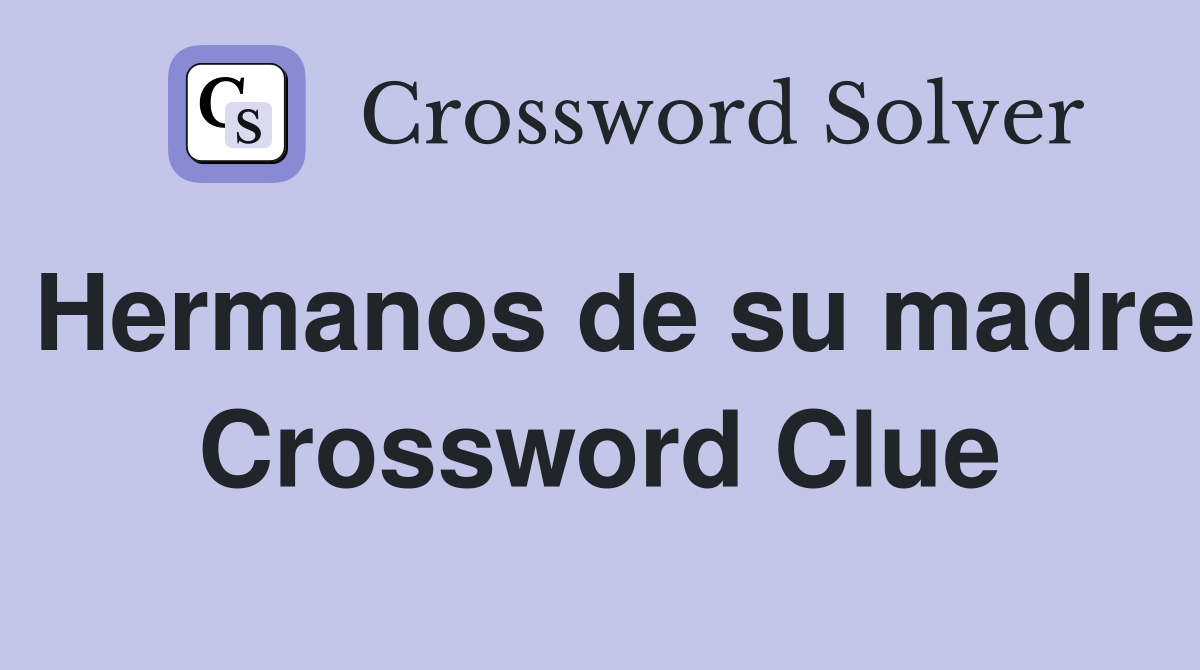 Hermanos de su madre Crossword Clue