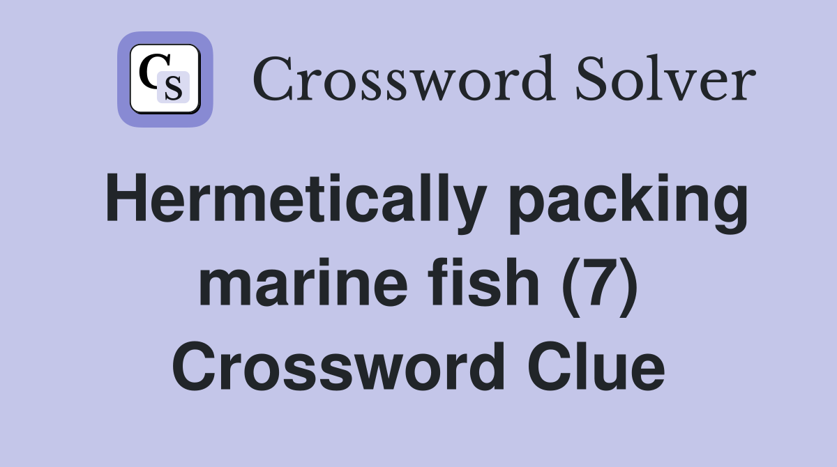 Hermetically packing marine fish (7) Crossword Clue