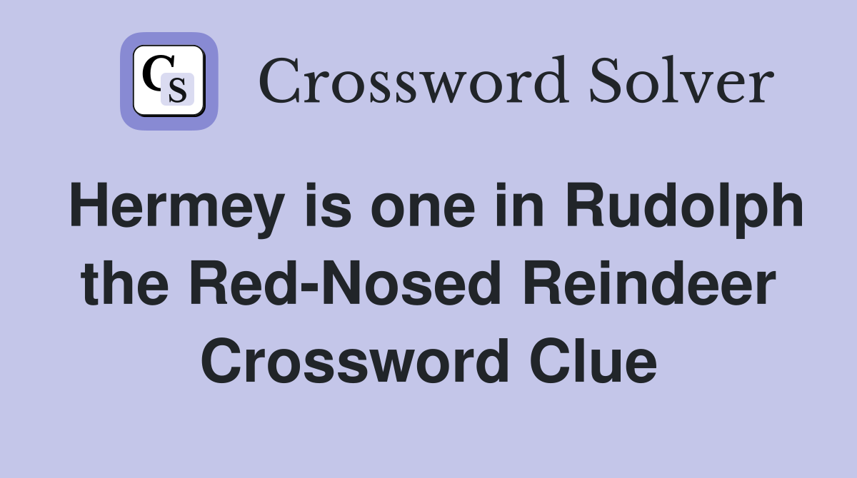 Hermey is one in Rudolph the Red-Nosed Reindeer Crossword Clue