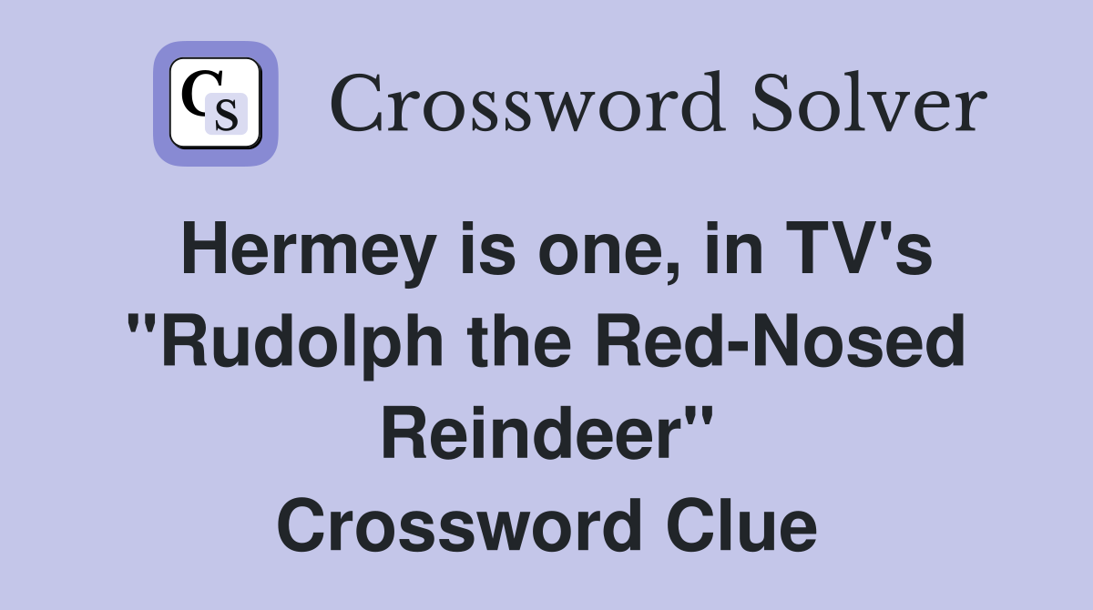 Hermey is one, in TV's "Rudolph the Red-Nosed Reindeer" Crossword Clue