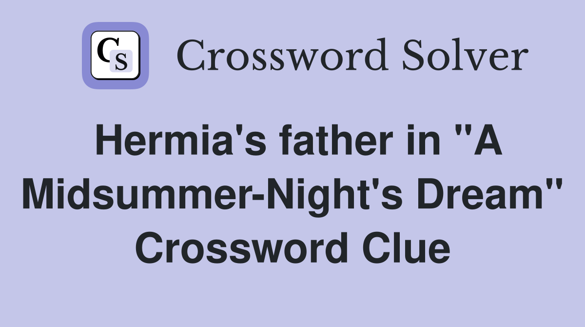 Hermia's father in "A Midsummer-Night's Dream" Crossword Clue