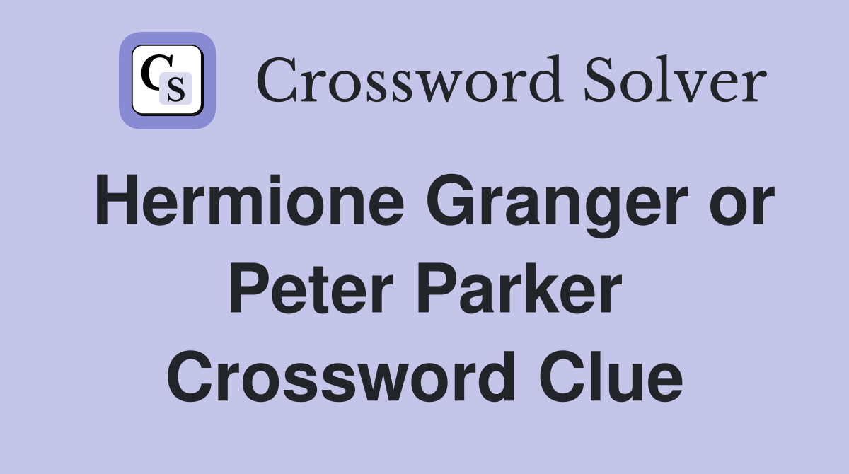 Hermione Granger or Peter Parker Crossword Clue