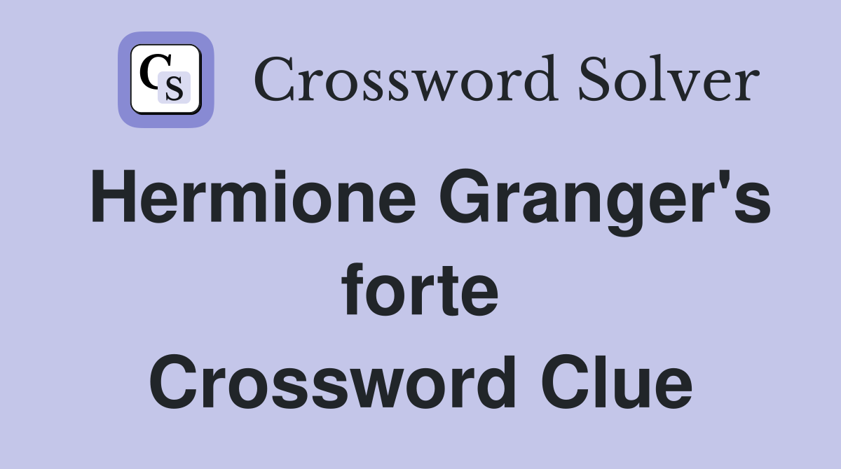Hermione Granger's forte Crossword Clue