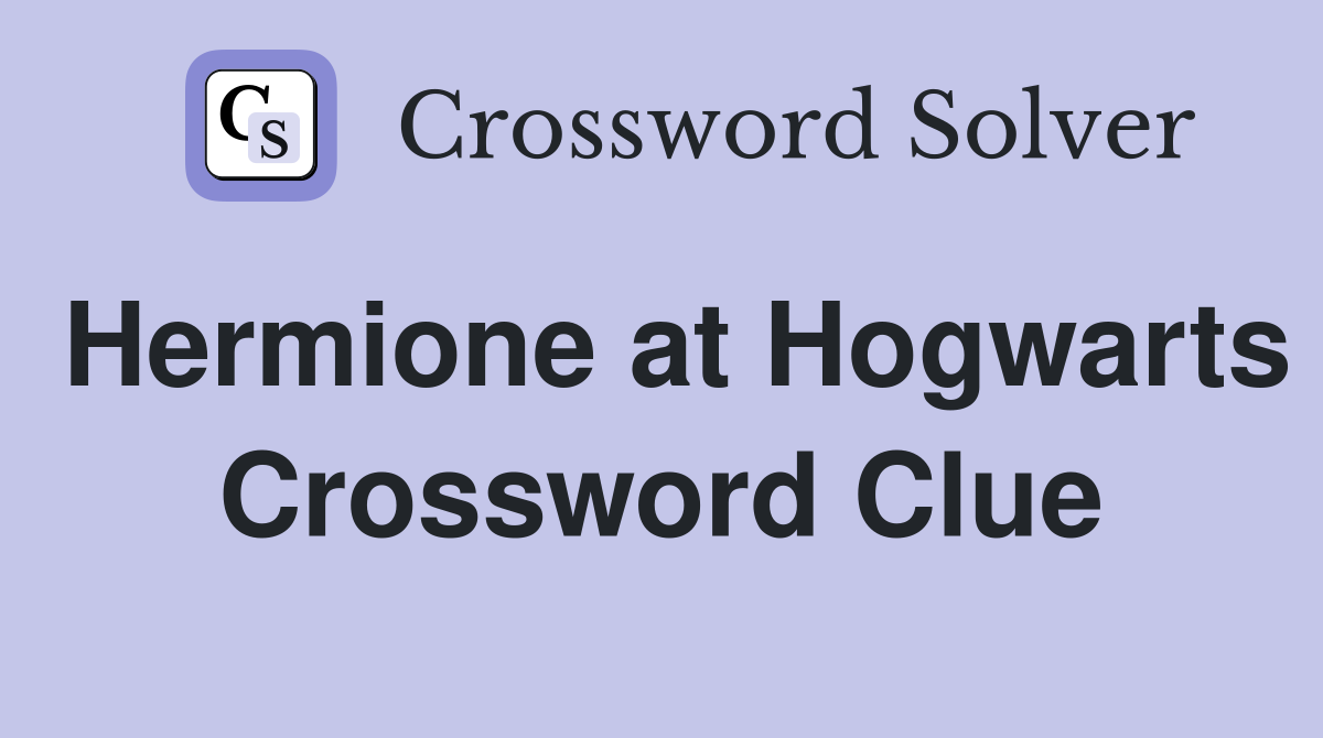 Hermione at Hogwarts Crossword Clue