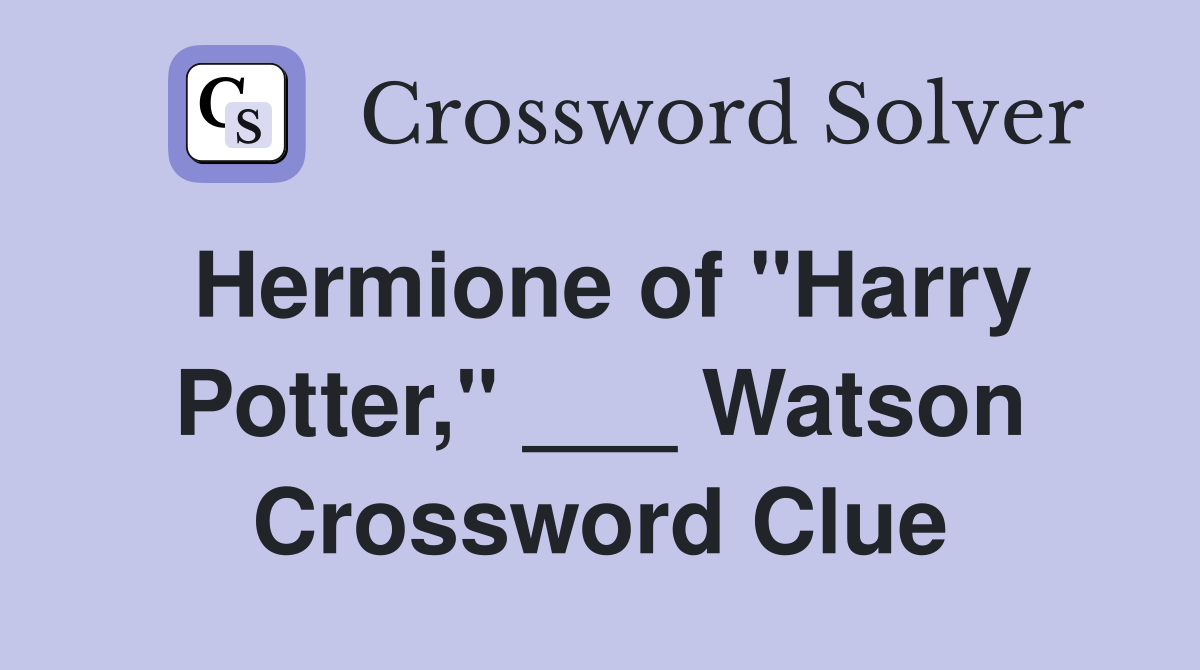 Hermione of "Harry Potter," ___ Watson Crossword Clue