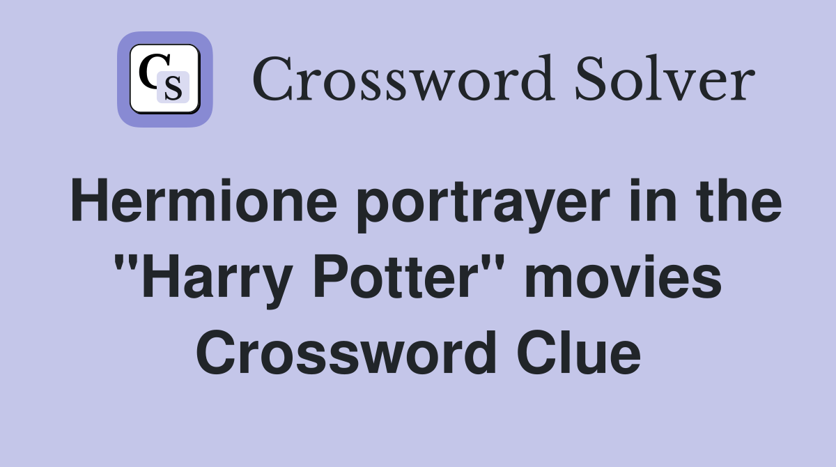 Hermione portrayer in the "Harry Potter" movies Crossword Clue