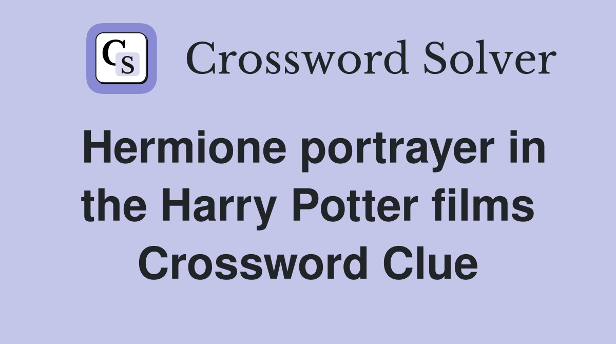 Hermione portrayer in the Harry Potter films Crossword Clue