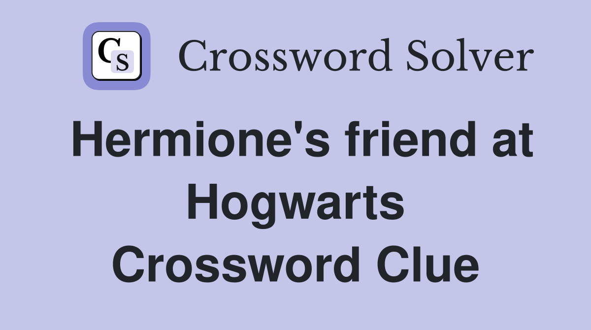 Hermione's friend at Hogwarts Crossword Clue