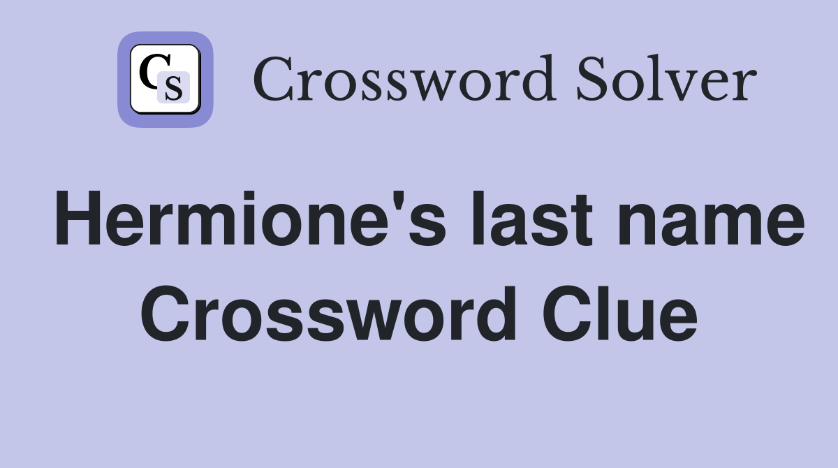 Hermione's last name Crossword Clue