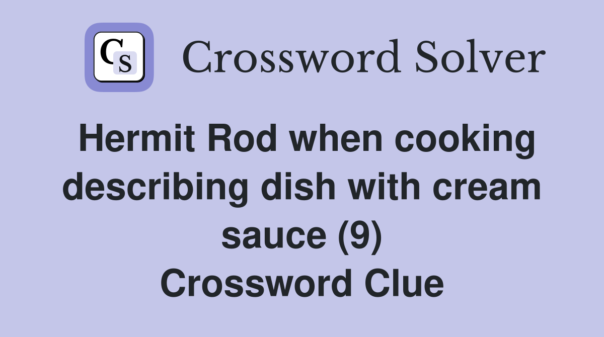 Hermit Rod when cooking describing dish with cream sauce (9) Crossword Clue