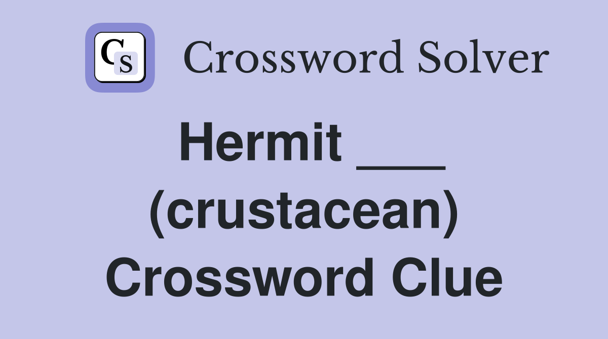 Hermit ___ (crustacean) Crossword Clue