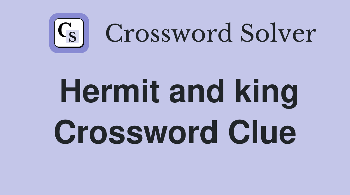 Hermit and king Crossword Clue