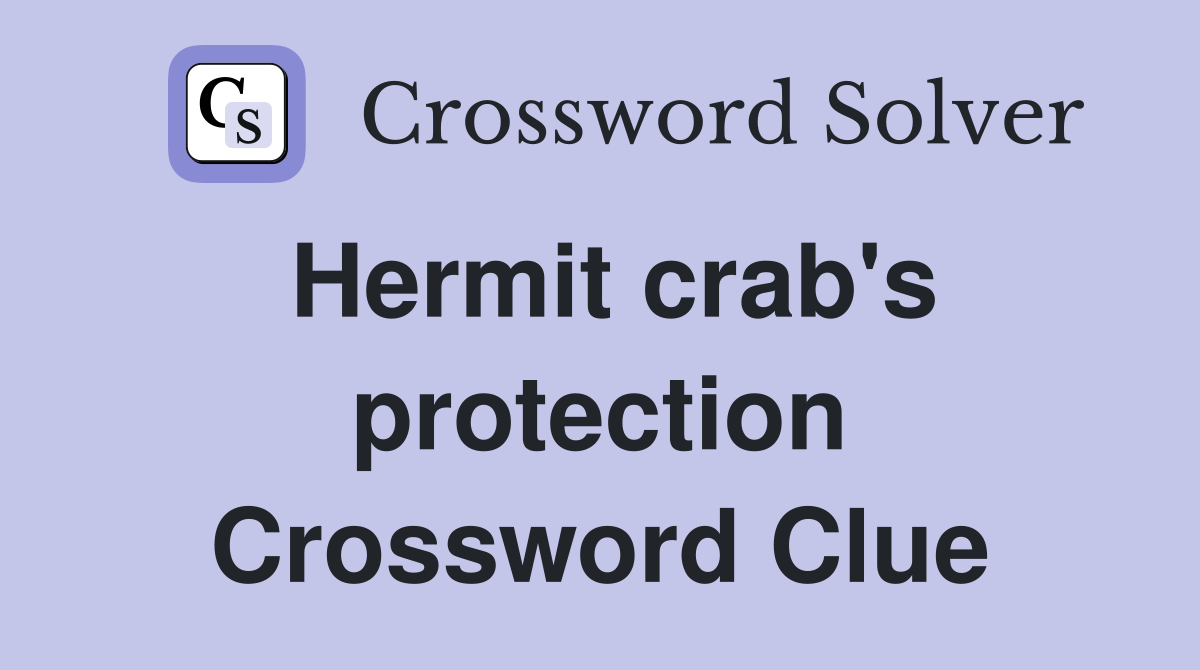 Hermit crab's protection Crossword Clue