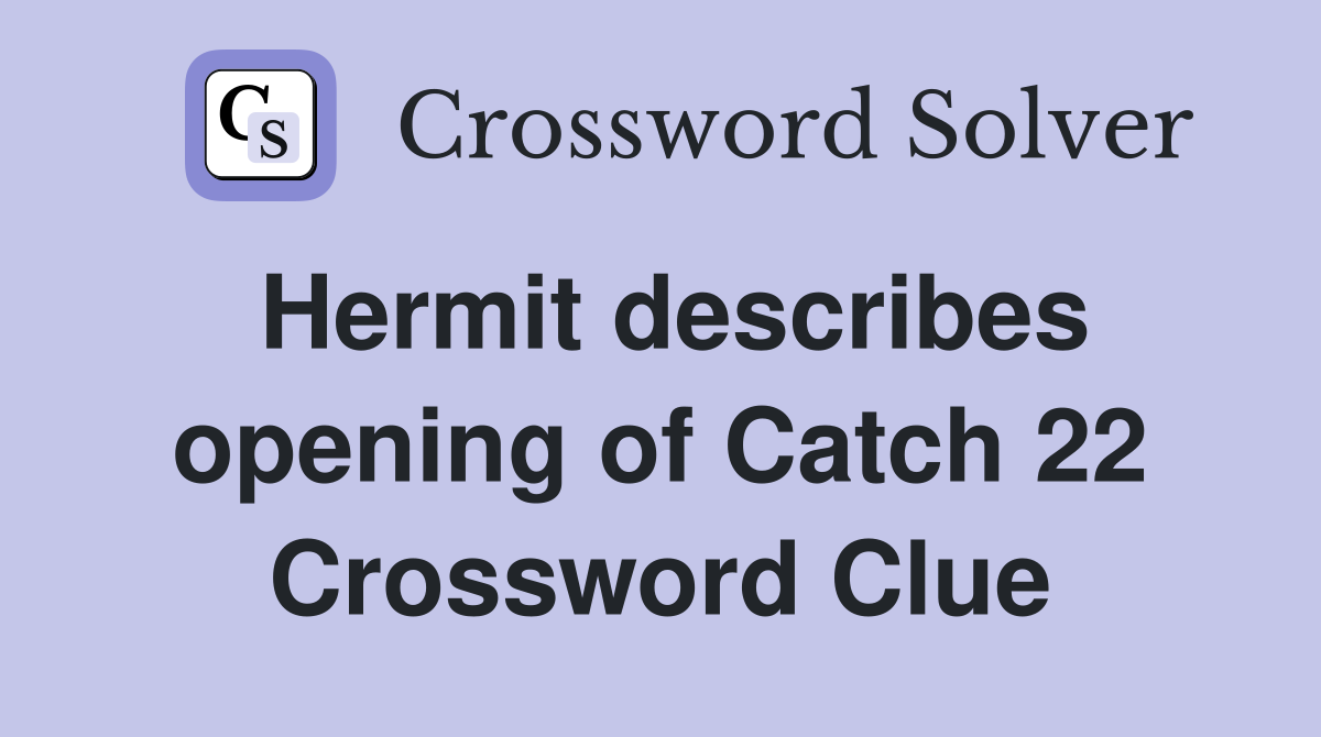 Hermit describes opening of Catch 22 Crossword Clue