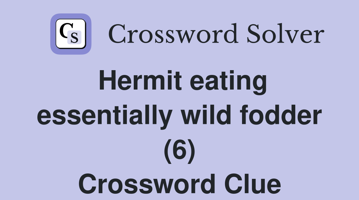 Hermit eating essentially wild fodder (6) Crossword Clue