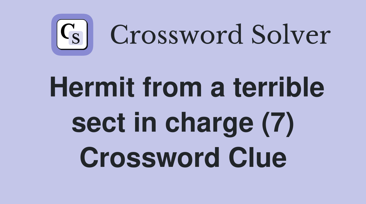Hermit from a terrible sect in charge (7) Crossword Clue