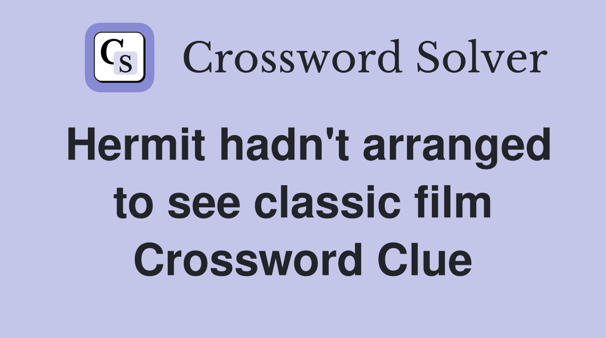 Hermit hadn't arranged to see classic film Crossword Clue