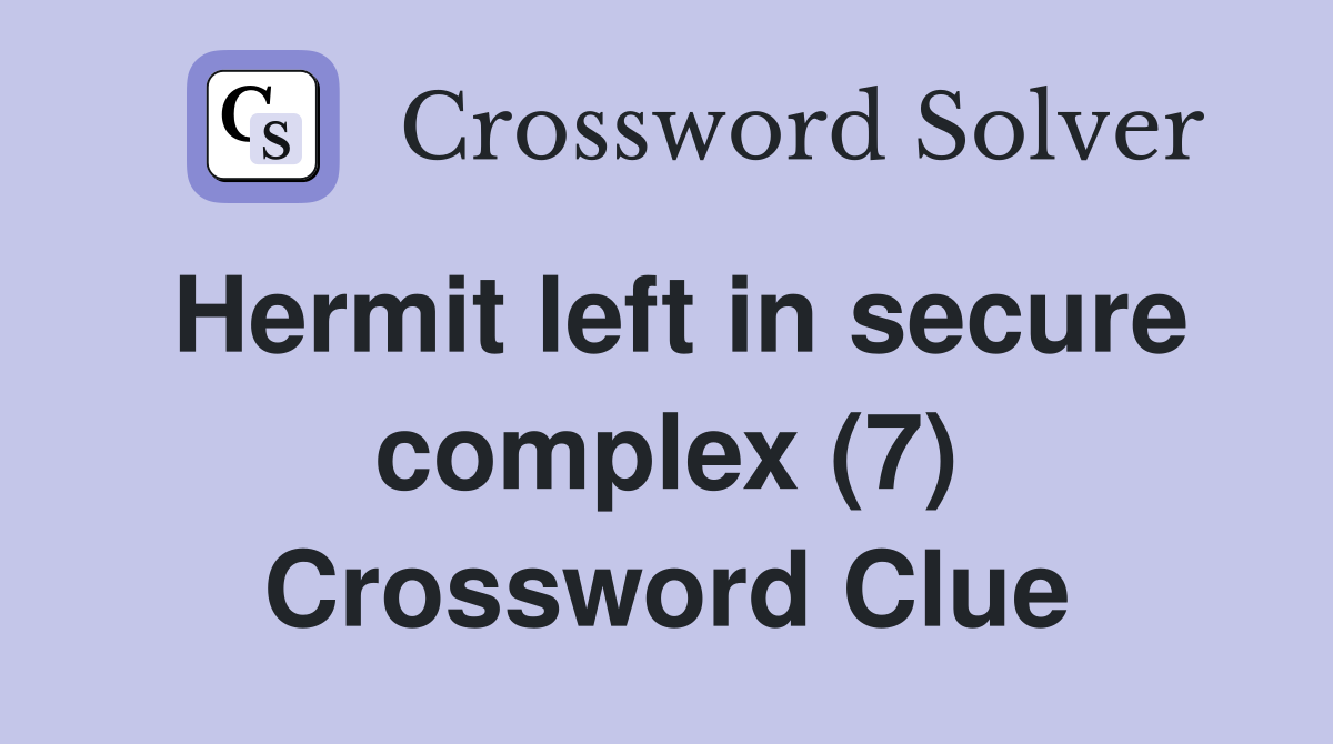 Hermit left in secure complex (7) Crossword Clue