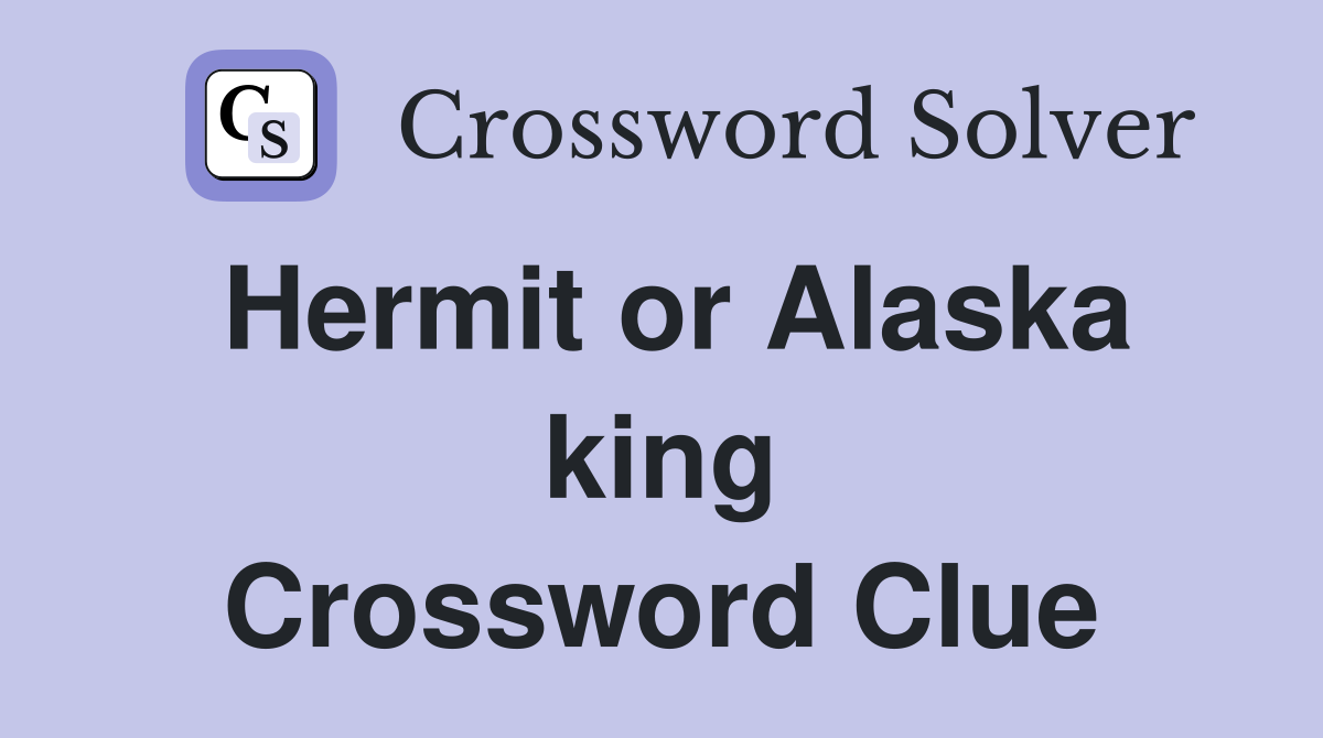 Hermit or Alaska king Crossword Clue