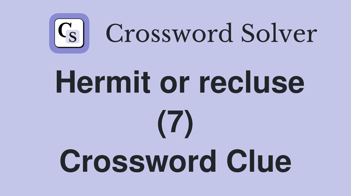 Hermit or recluse (7) Crossword Clue