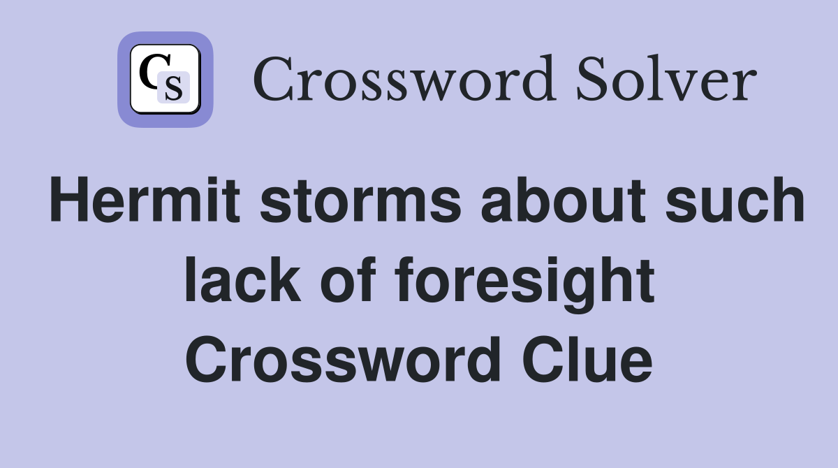 Hermit storms about such lack of foresight Crossword Clue