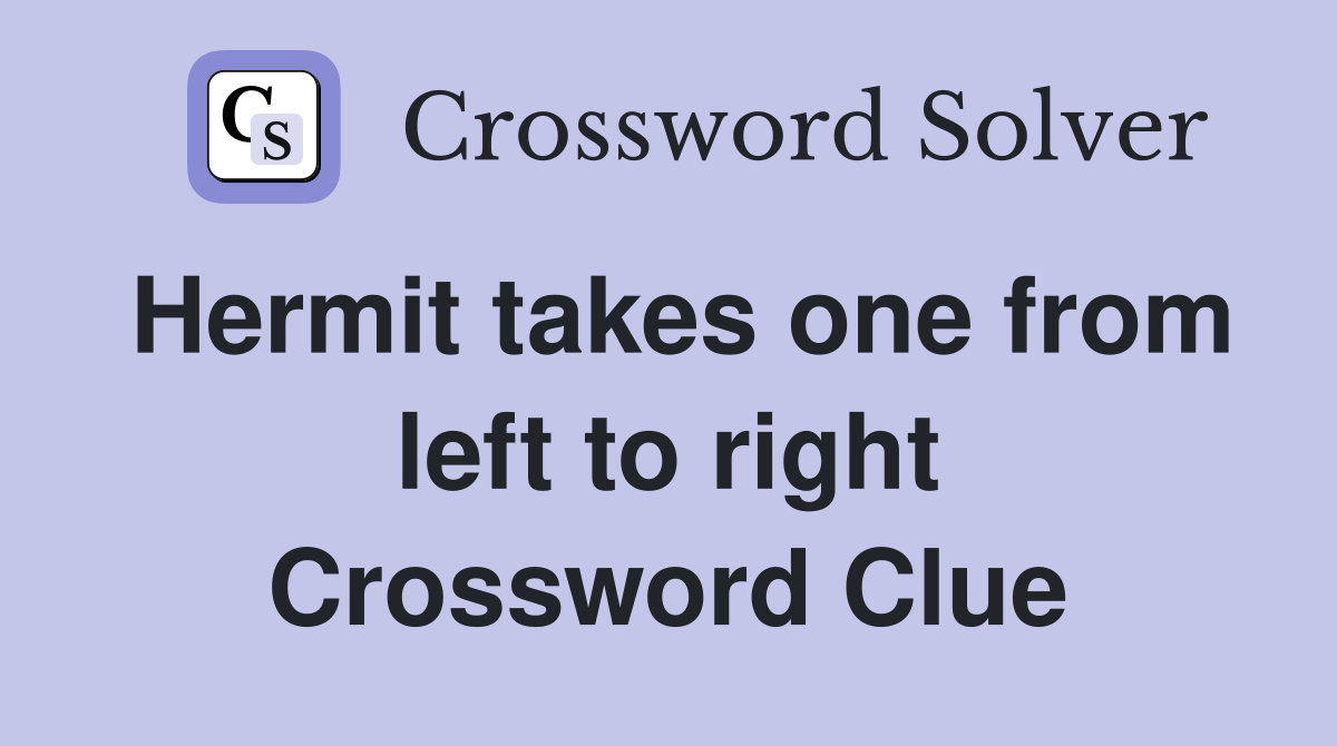 Hermit takes one from left to right Crossword Clue