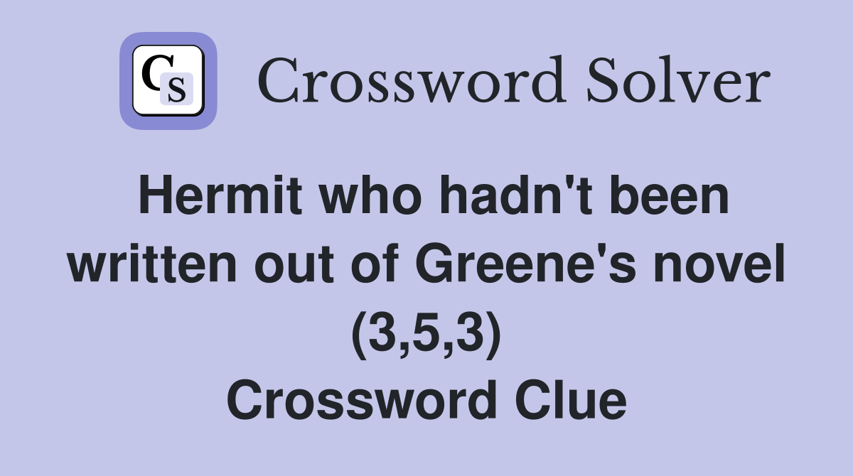 Hermit who hadn't been written out of Greene's novel (3,5,3) Crossword Clue
