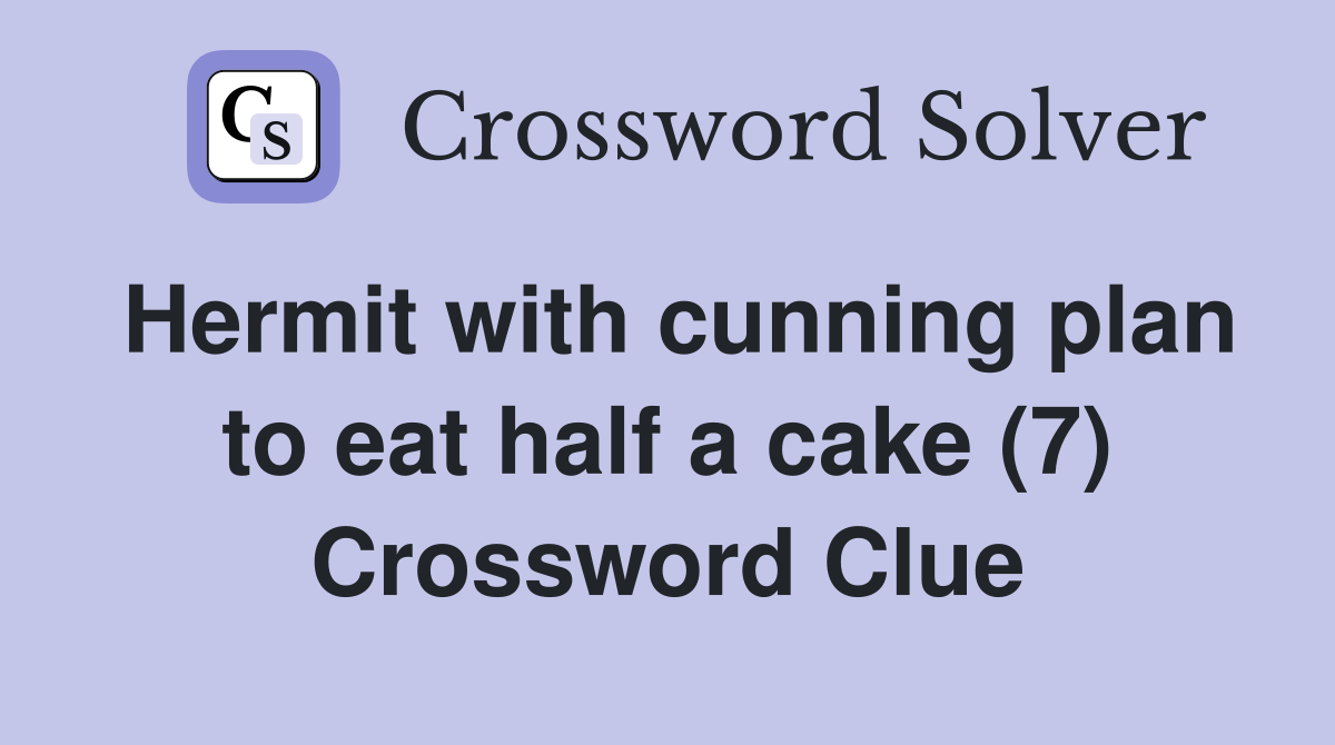 Hermit with cunning plan to eat half a cake (7) Crossword Clue