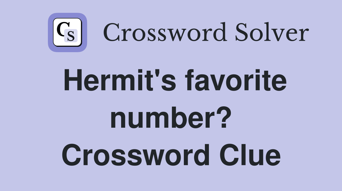 Hermit's favorite number? Crossword Clue
