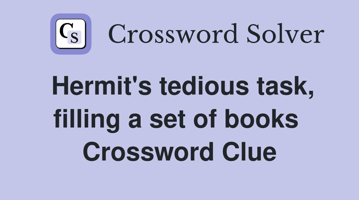 Hermit's tedious task, filling a set of books  Crossword Clue
