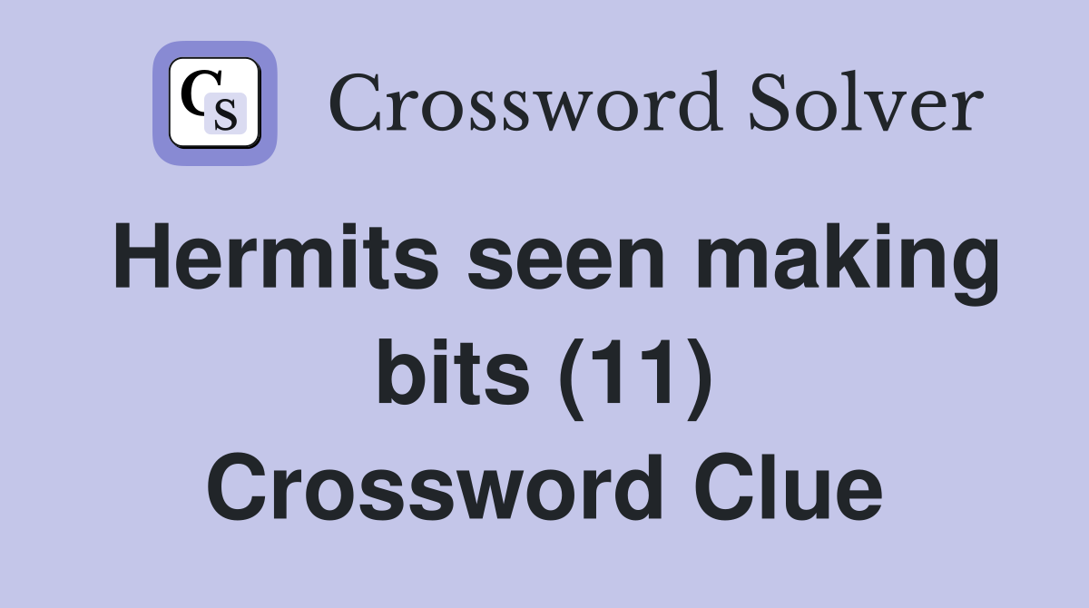 Hermits seen making bits (11) Crossword Clue
