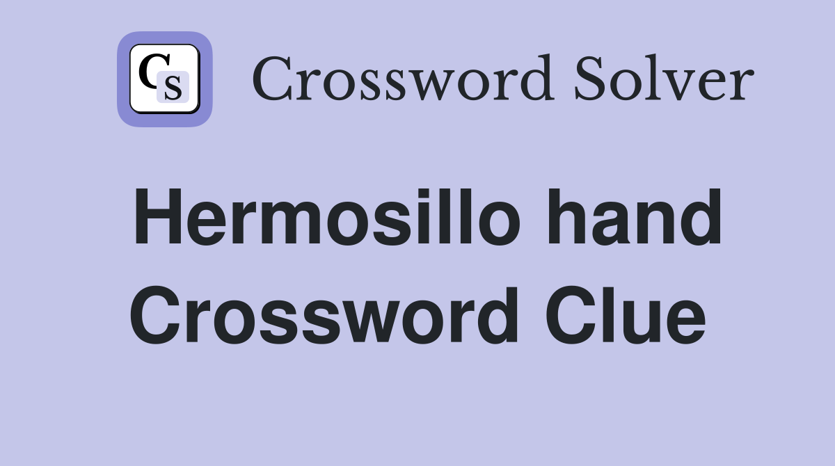 Hermosillo hand Crossword Clue