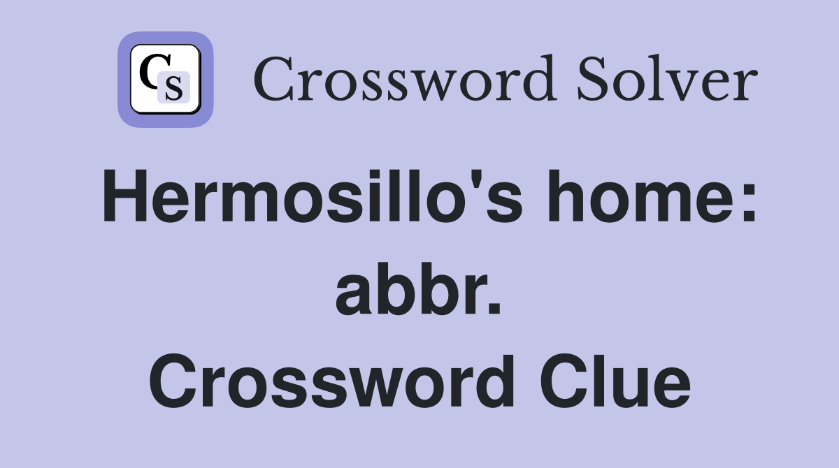 Hermosillo's home: abbr. Crossword Clue