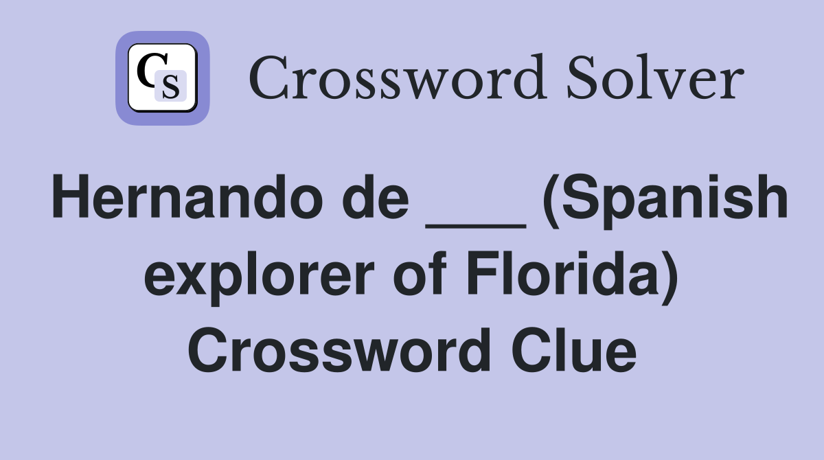 Hernando de ___ (Spanish explorer of Florida) Crossword Clue