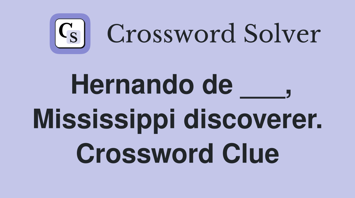 Hernando de ___, Mississippi discoverer. Crossword Clue